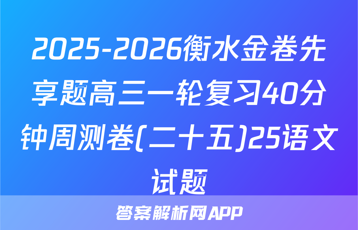 2025-2026衡水金卷先享题高三一轮复习40分钟周测卷(二十五)25语文试题