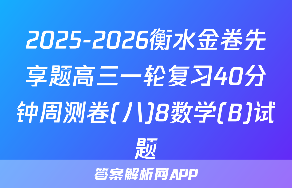 2025-2026衡水金卷先享题高三一轮复习40分钟周测卷(八)8数学(B)试题