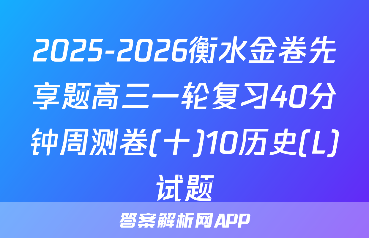 2025-2026衡水金卷先享题高三一轮复习40分钟周测卷(十)10历史(L)试题