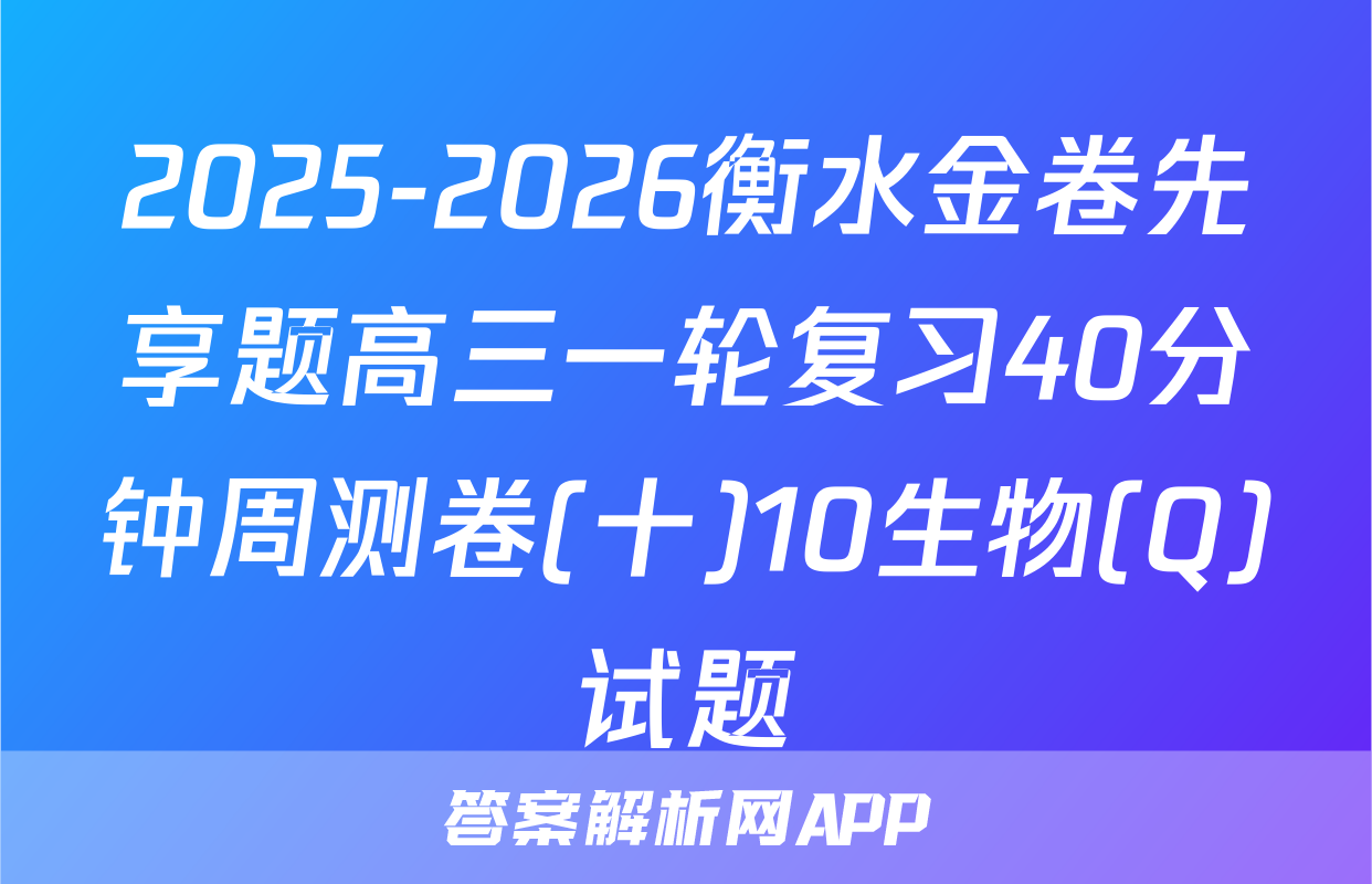 2025-2026衡水金卷先享题高三一轮复习40分钟周测卷(十)10生物(Q)试题