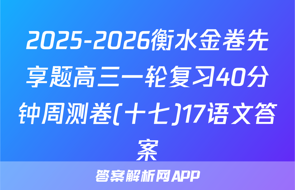 2025-2026衡水金卷先享题高三一轮复习40分钟周测卷(十七)17语文答案