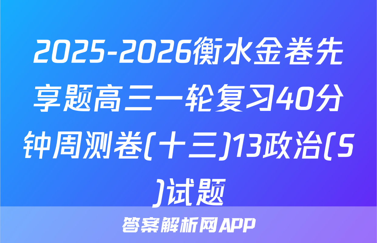 2025-2026衡水金卷先享题高三一轮复习40分钟周测卷(十三)13政治(S)试题