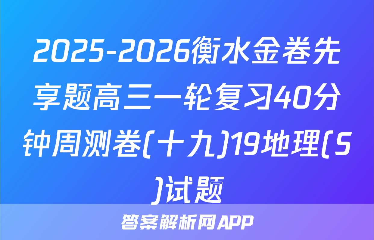 2025-2026衡水金卷先享题高三一轮复习40分钟周测卷(十九)19地理(S)试题