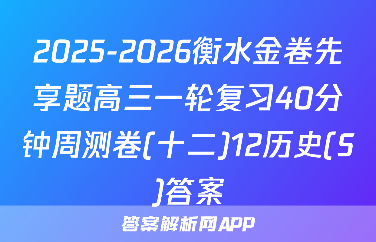 2025-2026衡水金卷先享题高三一轮复习40分钟周测卷(十二)12历史(S)答案
