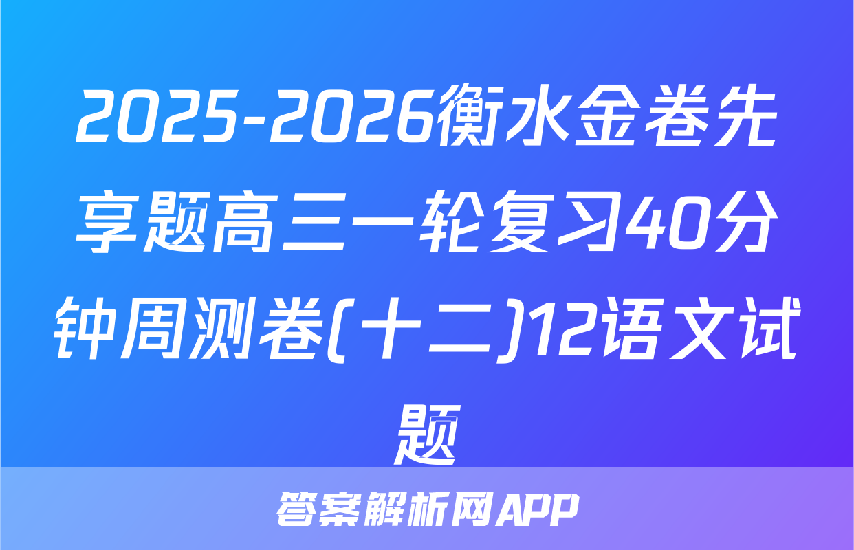 2025-2026衡水金卷先享题高三一轮复习40分钟周测卷(十二)12语文试题
