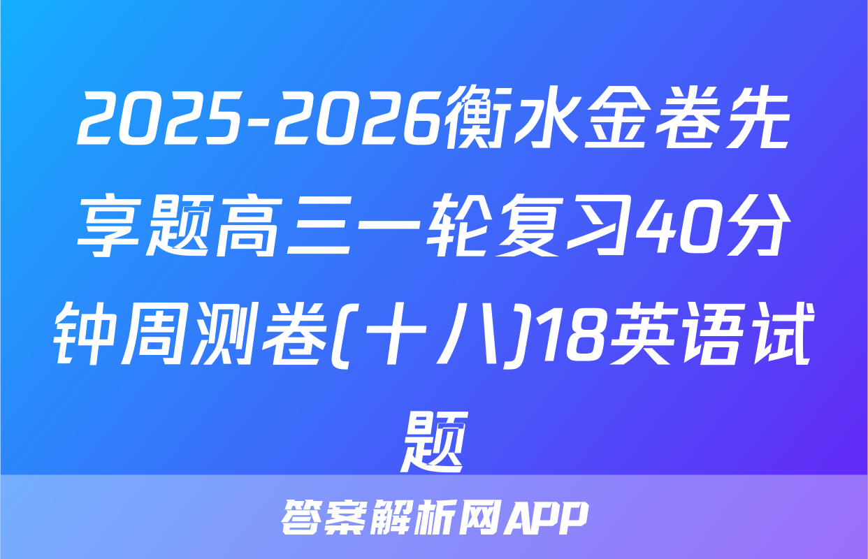 2025-2026衡水金卷先享题高三一轮复习40分钟周测卷(十八)18英语试题