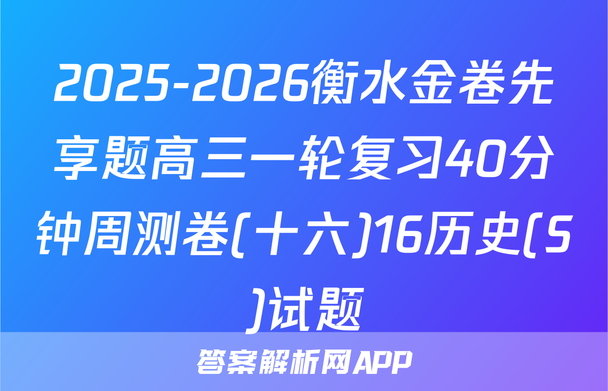 2025-2026衡水金卷先享题高三一轮复习40分钟周测卷(十六)16历史(S)试题
