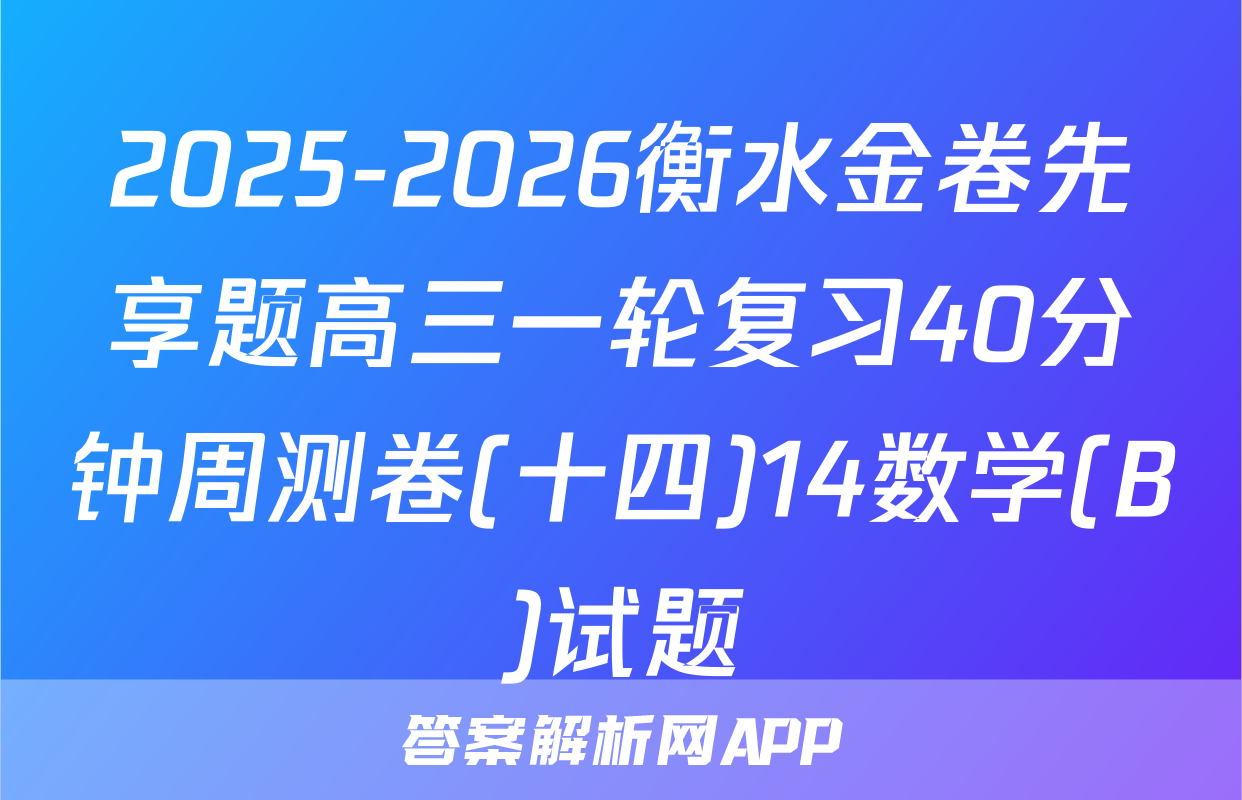 2025-2026衡水金卷先享题高三一轮复习40分钟周测卷(十四)14数学(B)试题