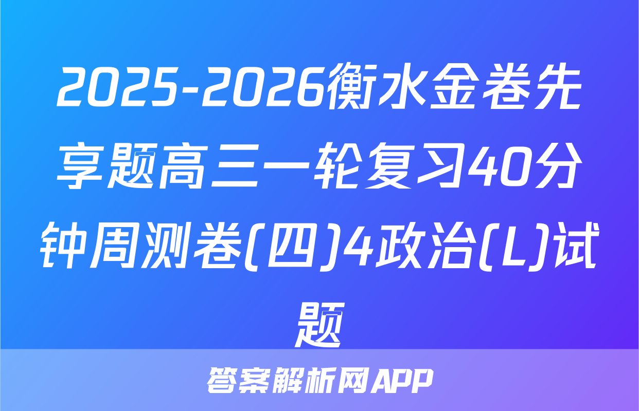 2025-2026衡水金卷先享题高三一轮复习40分钟周测卷(四)4政治(L)试题