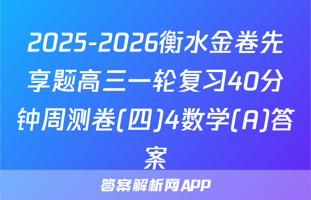 2025-2026衡水金卷先享题高三一轮复习40分钟周测卷(四)4数学(A)答案