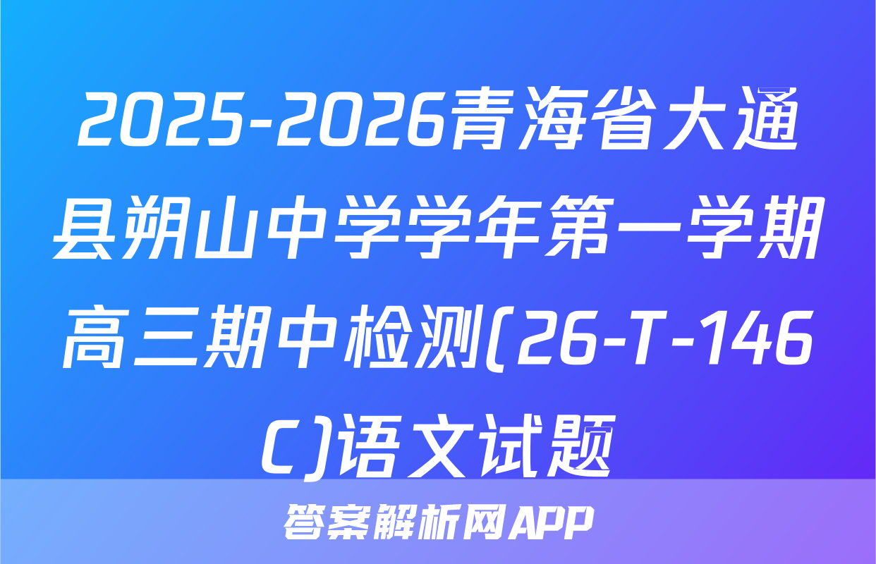 2025-2026青海省大通县朔山中学学年第一学期高三期中检测(26-T-146C)语文试题