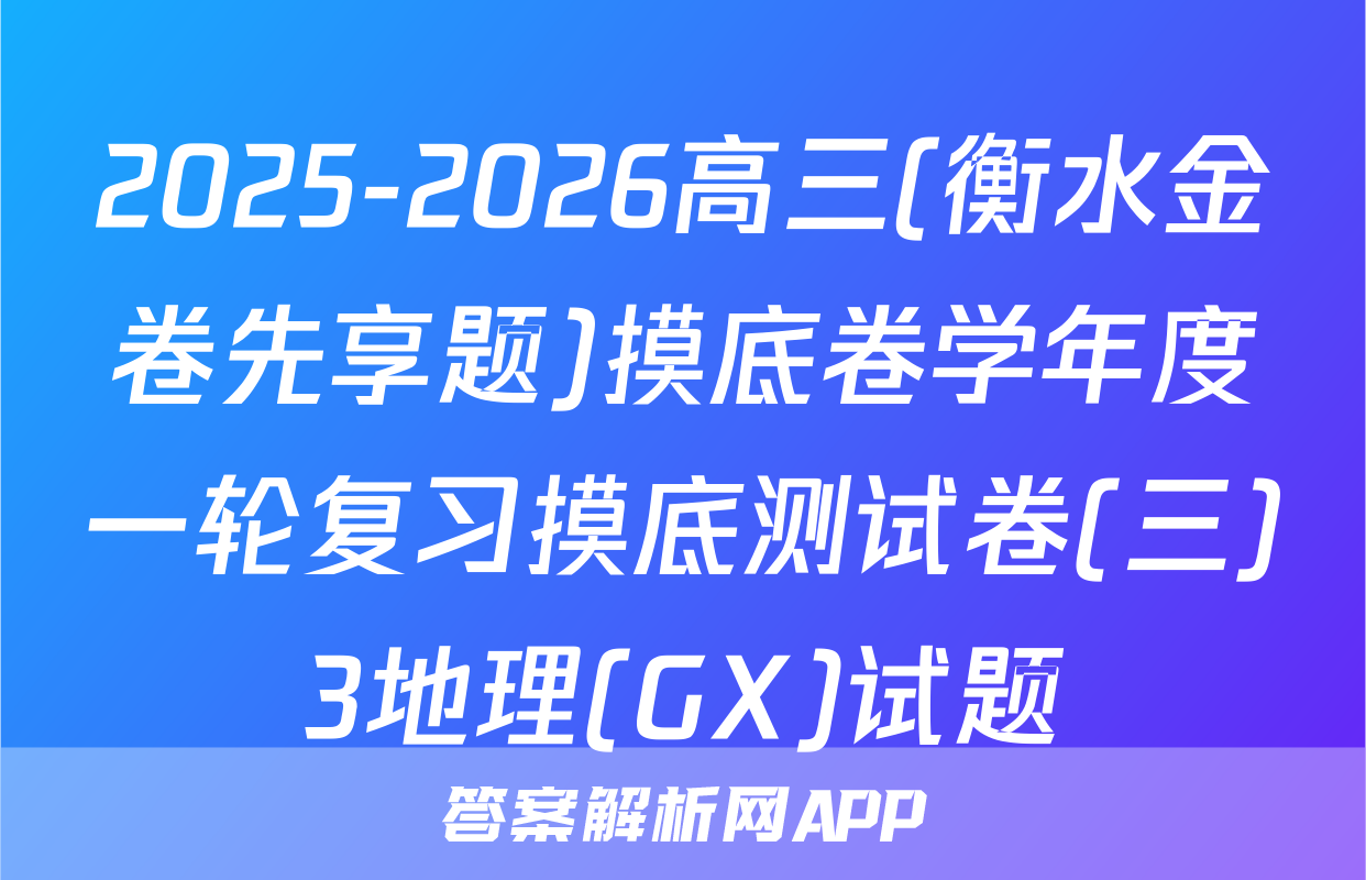 2025-2026高三(衡水金卷先享题)摸底卷学年度一轮复习摸底测试卷(三)3地理(GX)试题