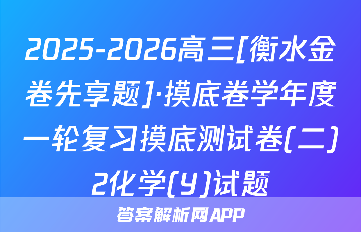 2025-2026高三[衡水金卷先享题]·摸底卷学年度一轮复习摸底测试卷(二)2化学(Y)试题