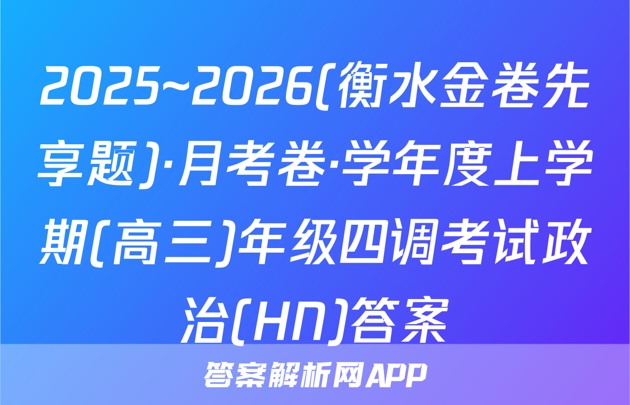 2025~2026(衡水金卷先享题)·月考卷·学年度上学期(高三)年级四调考试政治(HN)答案