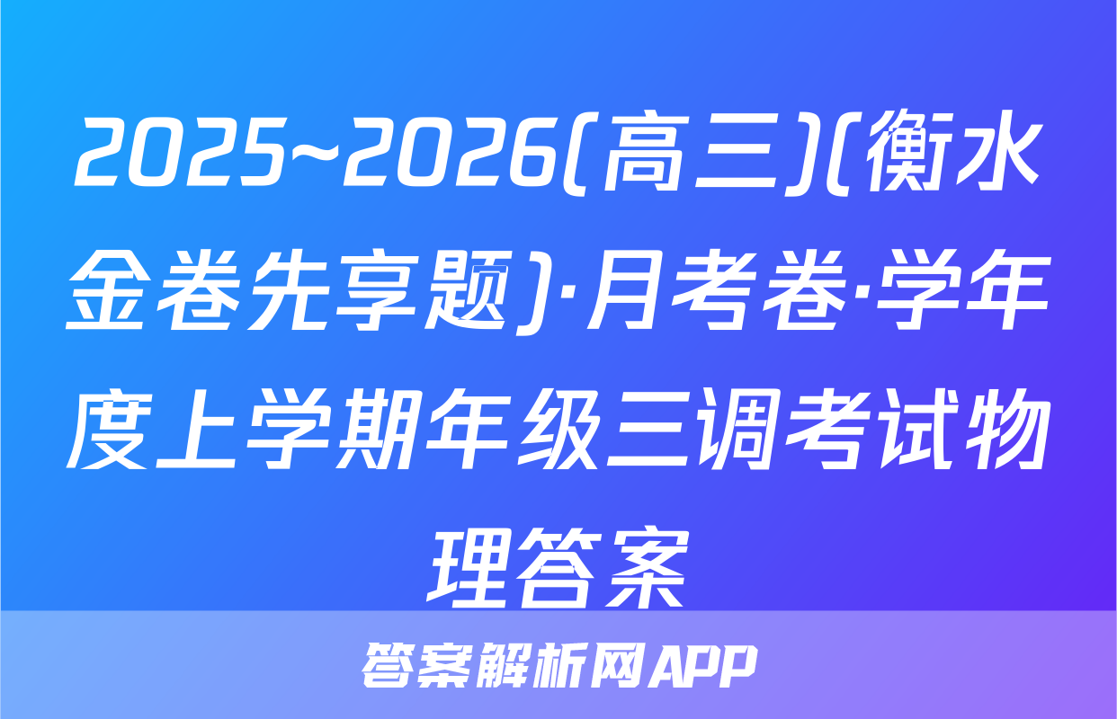 2025~2026(高三)(衡水金卷先享题)·月考卷·学年度上学期年级三调考试物理答案