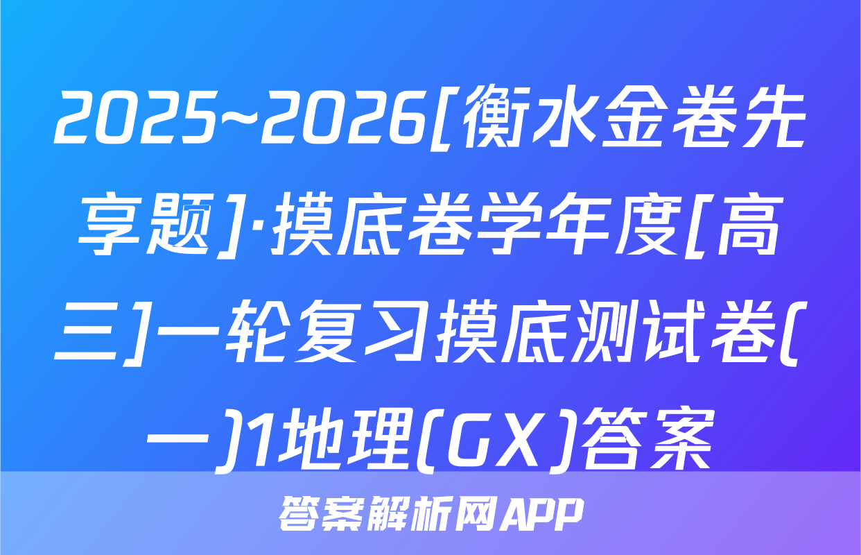 2025~2026[衡水金卷先享题]·摸底卷学年度[高三]一轮复习摸底测试卷(一)1地理(GX)答案