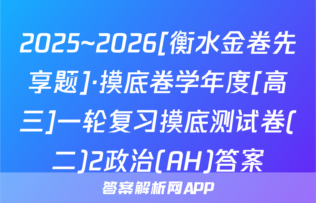 2025~2026[衡水金卷先享题]·摸底卷学年度[高三]一轮复习摸底测试卷(二)2政治(AH)答案