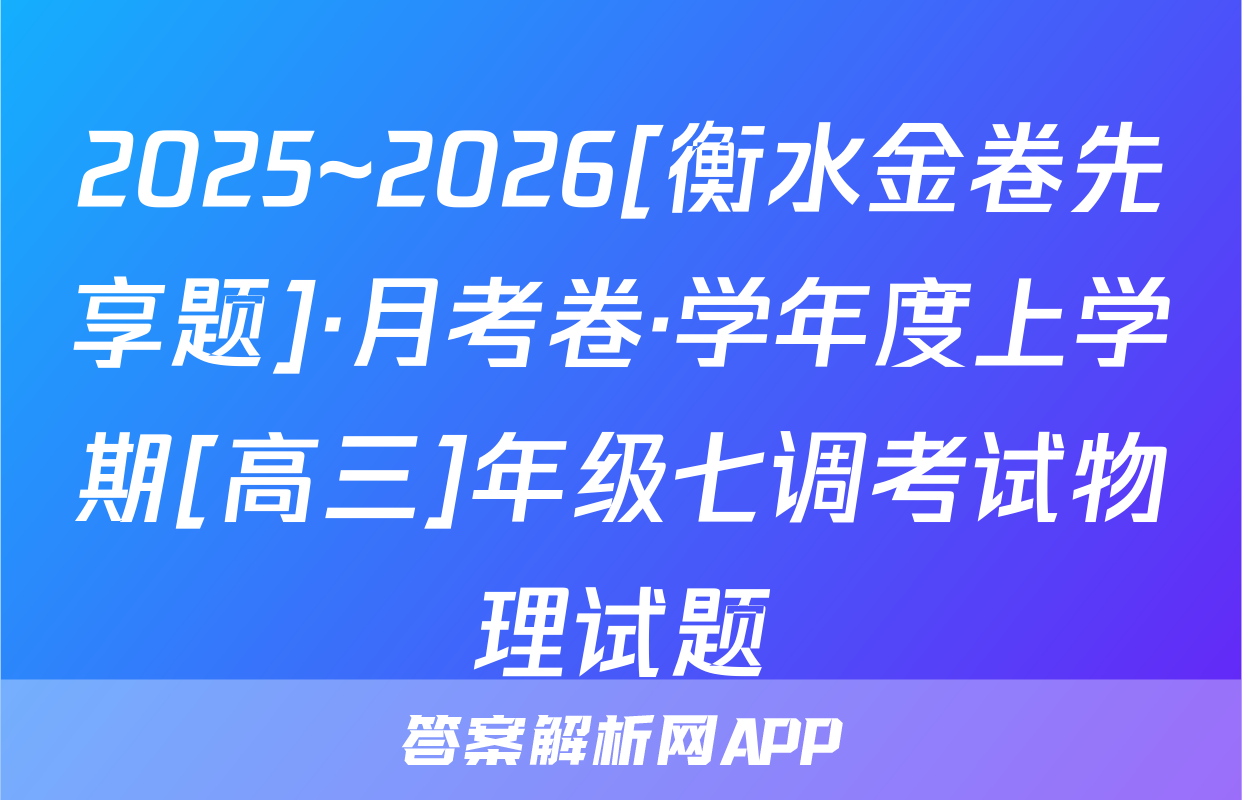 2025~2026[衡水金卷先享题]·月考卷·学年度上学期[高三]年级七调考试物理试题