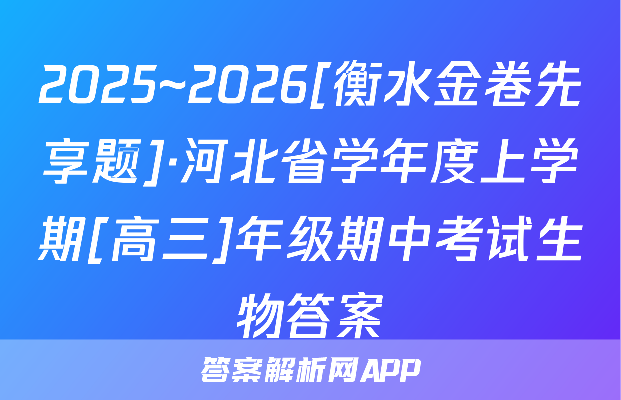 2025~2026[衡水金卷先享题]·河北省学年度上学期[高三]年级期中考试生物答案