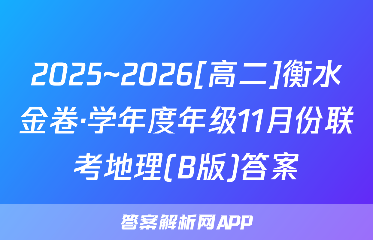 2025~2026[高二]衡水金卷·学年度年级11月份联考地理(B版)答案