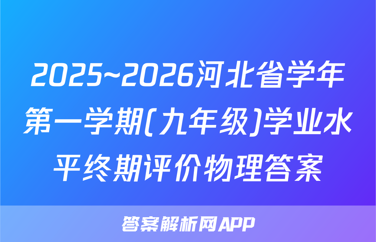 2025~2026河北省学年第一学期(九年级)学业水平终期评价物理答案