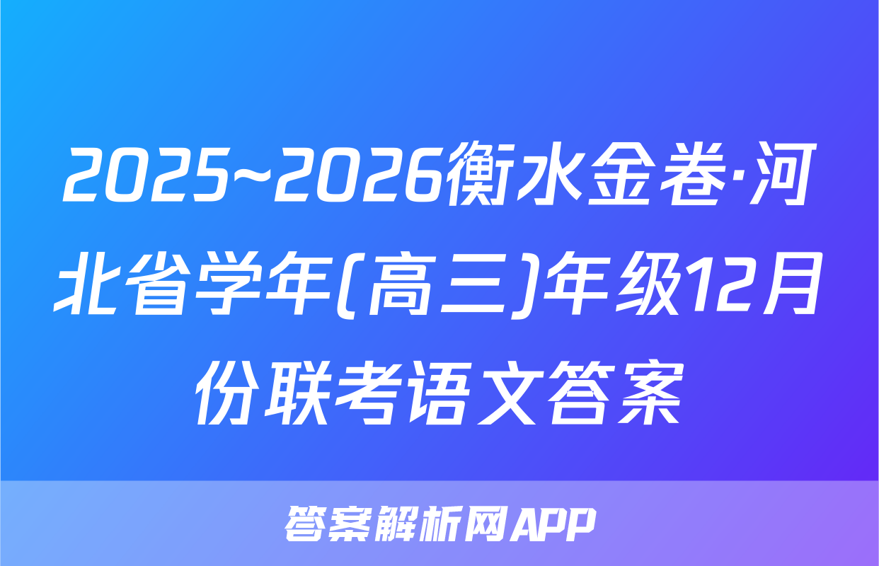 2025~2026衡水金卷·河北省学年(高三)年级12月份联考语文答案