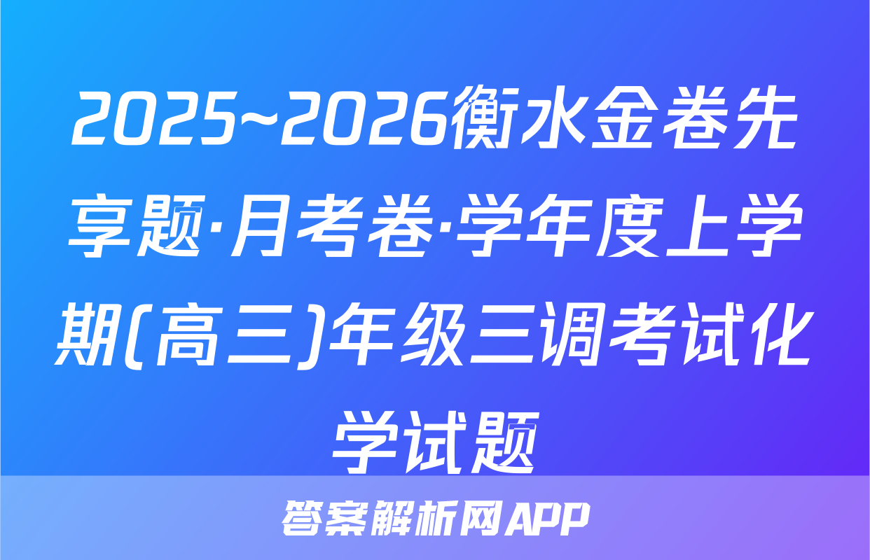 2025~2026衡水金卷先享题·月考卷·学年度上学期(高三)年级三调考试化学试题