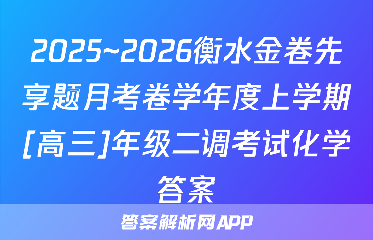 2025~2026衡水金卷先享题月考卷学年度上学期[高三]年级二调考试化学答案