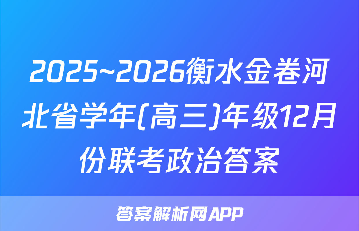 2025~2026衡水金卷河北省学年(高三)年级12月份联考政治答案