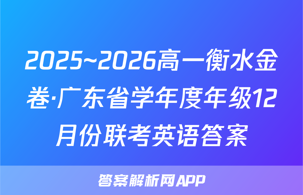 2025~2026高一衡水金卷·广东省学年度年级12月份联考英语答案