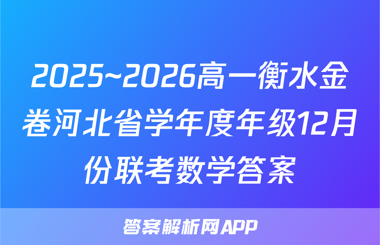 2025~2026高一衡水金卷河北省学年度年级12月份联考数学答案