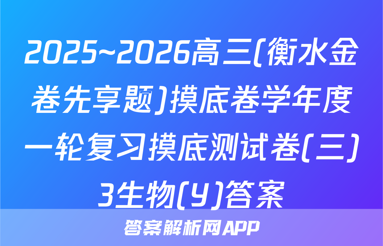 2025~2026高三(衡水金卷先享题)摸底卷学年度一轮复习摸底测试卷(三)3生物(Y)答案