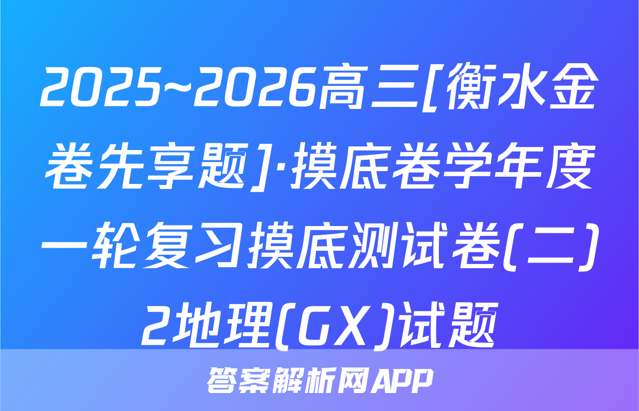 2025~2026高三[衡水金卷先享题]·摸底卷学年度一轮复习摸底测试卷(二)2地理(GX)试题