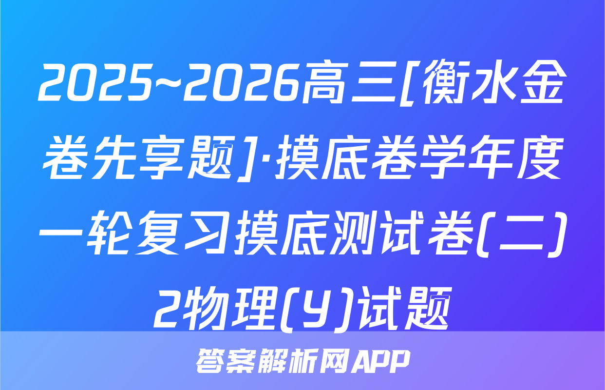 2025~2026高三[衡水金卷先享题]·摸底卷学年度一轮复习摸底测试卷(二)2物理(Y)试题