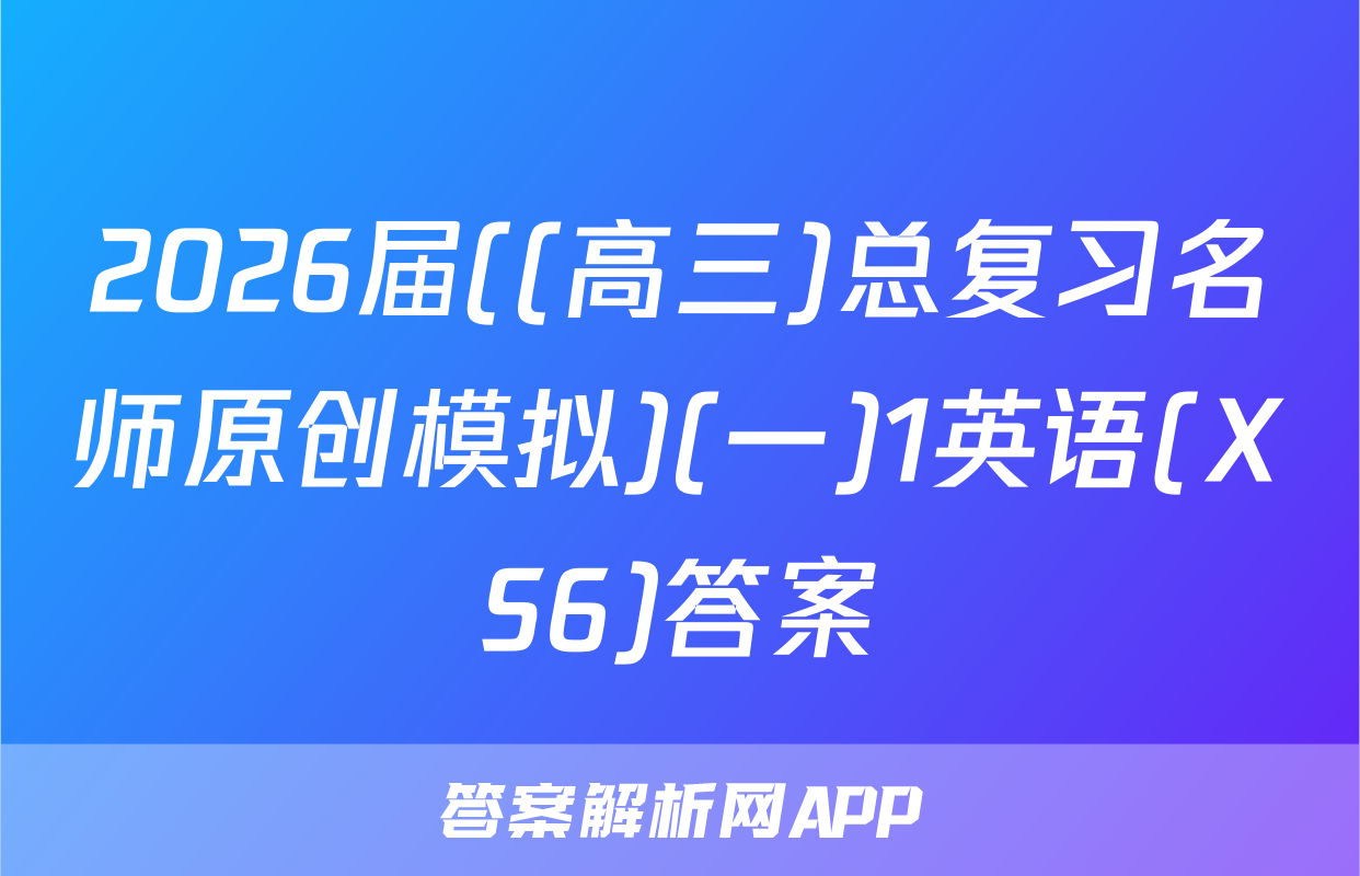 2026届((高三)总复习名师原创模拟)(一)1英语(XS6)答案