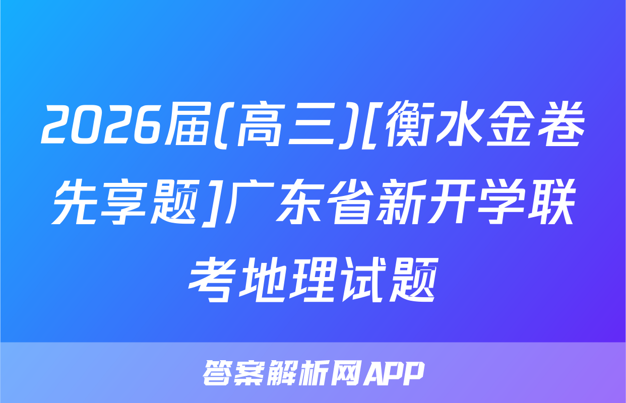 2026届(高三)[衡水金卷先享题]广东省新开学联考地理试题