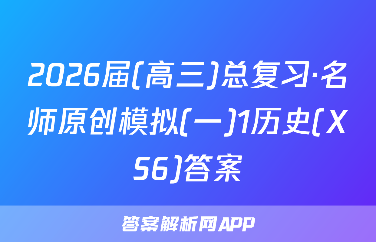 2026届(高三)总复习·名师原创模拟(一)1历史(XS6)答案