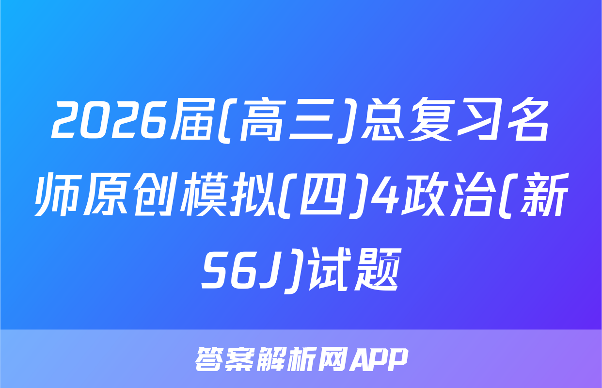 2026届(高三)总复习名师原创模拟(四)4政治(新S6J)试题