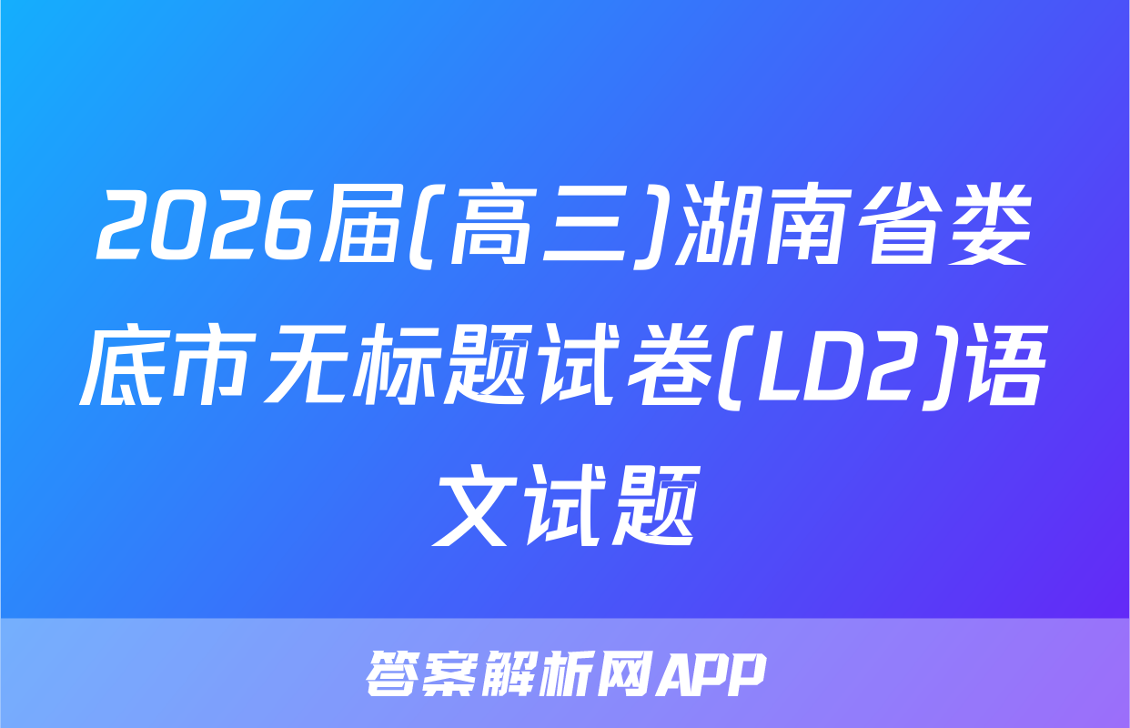 2026届(高三)湖南省娄底市无标题试卷(LD2)语文试题