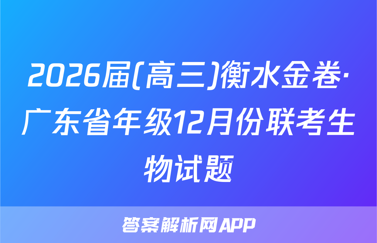 2026届(高三)衡水金卷·广东省年级12月份联考生物试题