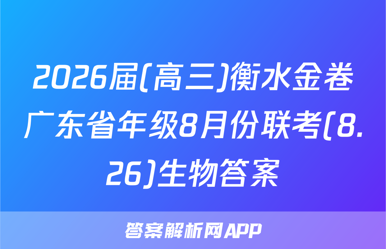 2026届(高三)衡水金卷广东省年级8月份联考(8.26)生物答案