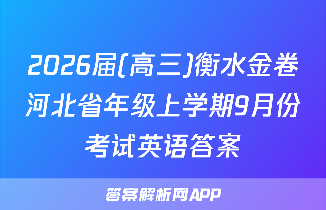 2026届(高三)衡水金卷河北省年级上学期9月份考试英语答案