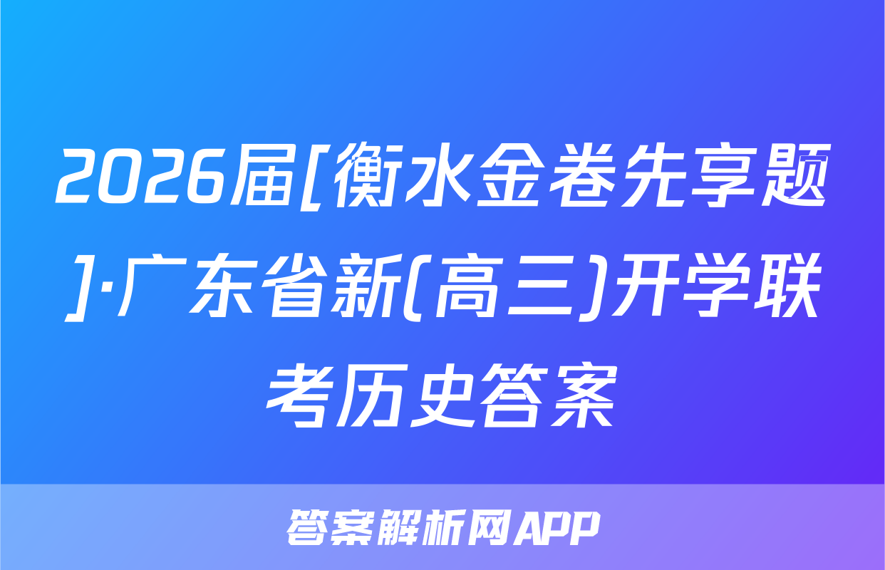 2026届[衡水金卷先享题]·广东省新(高三)开学联考历史答案