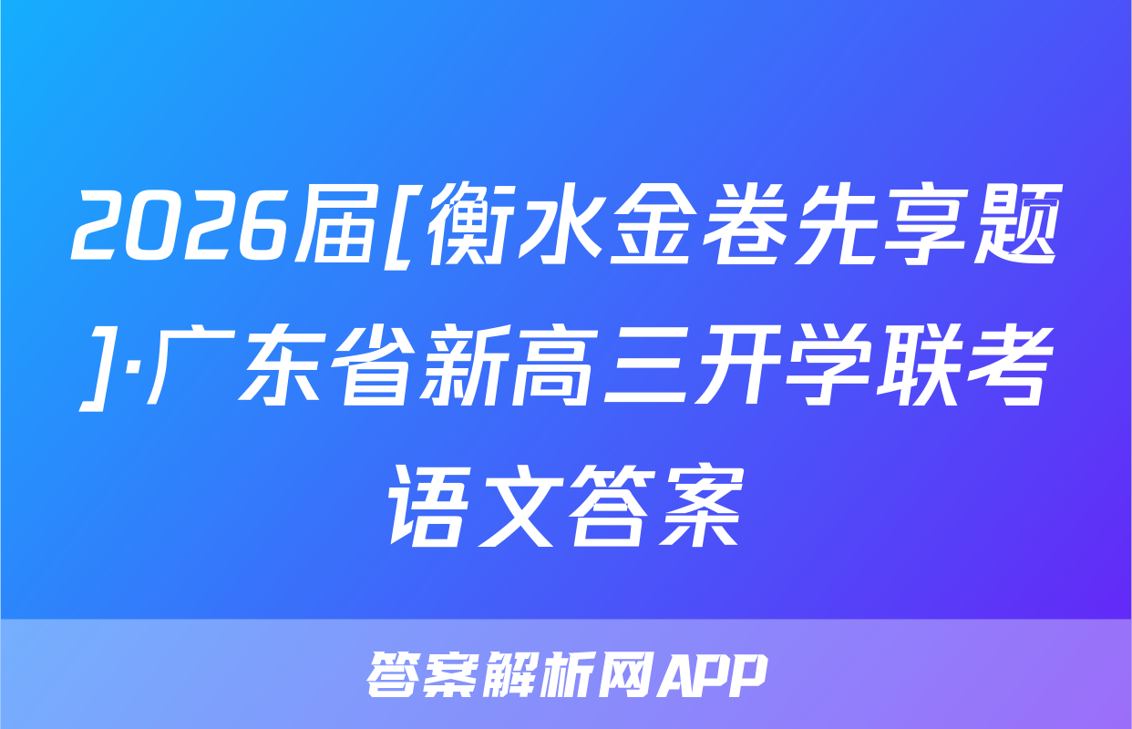 2026届[衡水金卷先享题]·广东省新高三开学联考语文答案