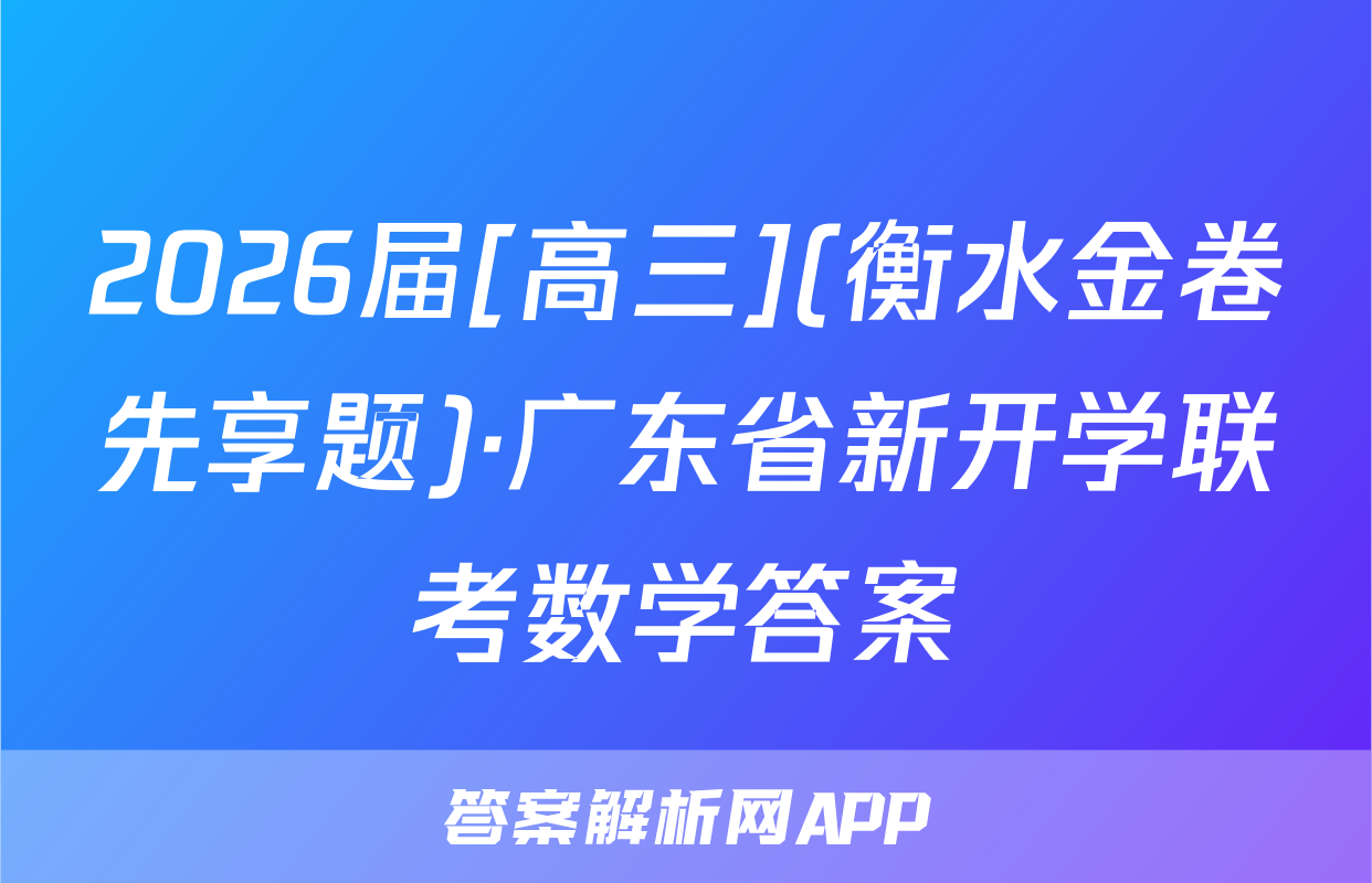 2026届[高三](衡水金卷先享题)·广东省新开学联考数学答案