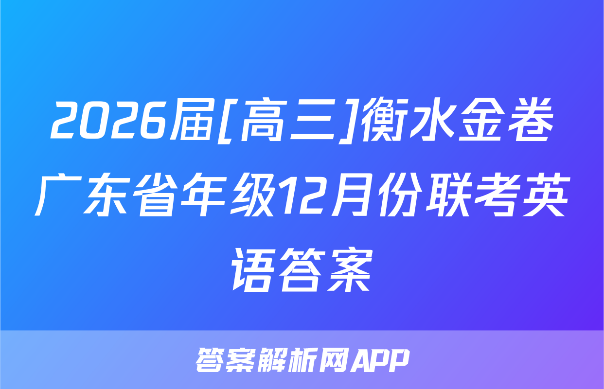 2026届[高三]衡水金卷广东省年级12月份联考英语答案