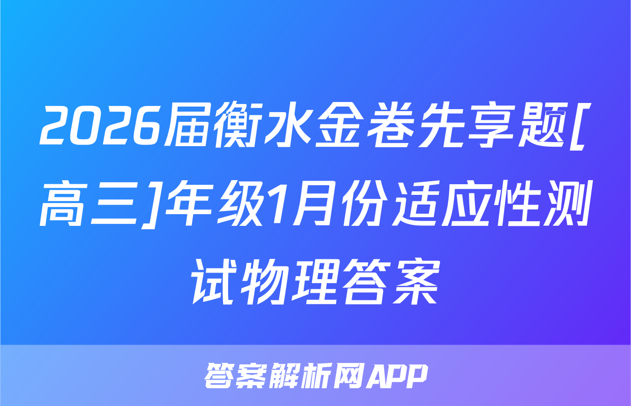 2026届衡水金卷先享题[高三]年级1月份适应性测试物理答案