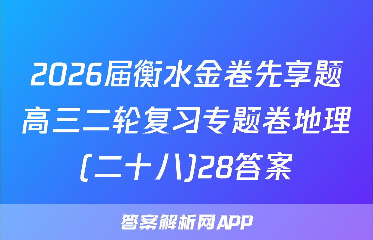 2026届衡水金卷先享题高三二轮复习专题卷地理(二十八)28答案