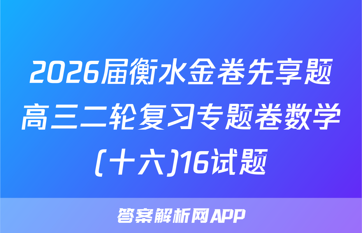 2026届衡水金卷先享题高三二轮复习专题卷数学(十六)16试题