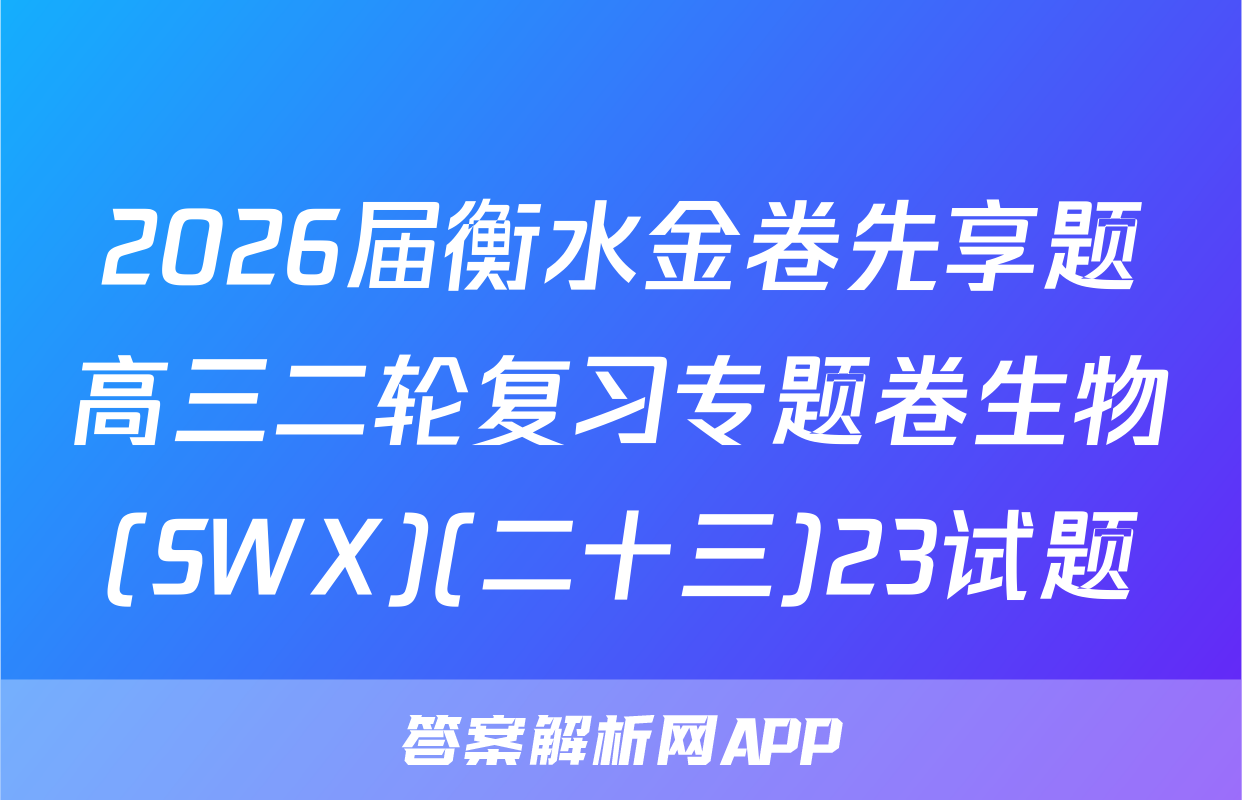 2026届衡水金卷先享题高三二轮复习专题卷生物(SWX)(二十三)23试题